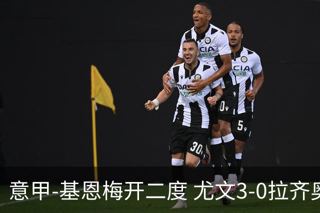 意甲-基恩梅开二度 尤文3-0拉齐奥力夺6连胜进前3